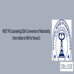 NEET PG Counseling 2024 Conversion of Nationality from Indian to NRI for Round 3